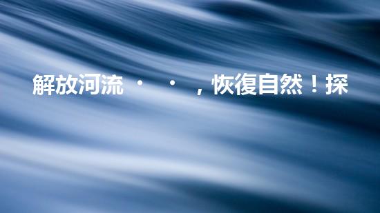 解放河流，恢復自然！探索抽水抽沙清淤設備的神奇力量，還原美麗江河景象！